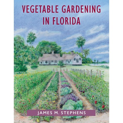 Vegetable Gardening in Florida - by  James M Stephens (Paperback)