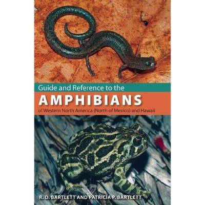 Guide and Reference to the Amphibians of Western North America (North of Mexico) and Hawaii - by  Richard D Bartlett & Patricia Bartlett (Paperback)