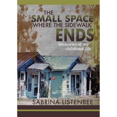 The Small Space Where The Sidewalk Ends - by  Sabrina Listenbee (Paperback)