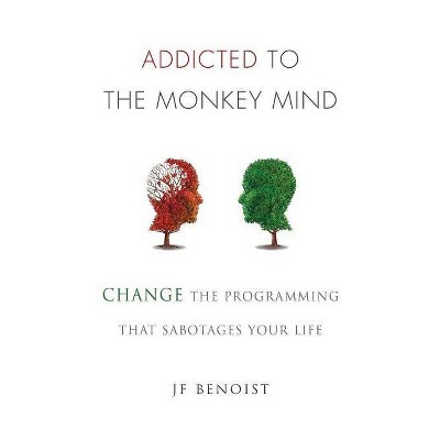 Addicted to the Monkey Mind - by  Jean-Francois Benoist (Paperback)