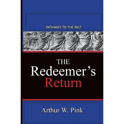 The Redeemer's Return - by  Arthur W Pink (Paperback)