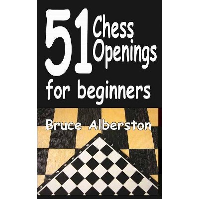  51 Chess Openings for Beginners, Volume 1 - by  Bruce Alberston (Paperback) 