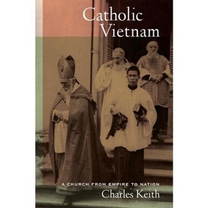 Catholic Vietnam - (From Indochina to Vietnam: Revolution and War in a Global Pe) by  Charles Keith (Hardcover) - 1 of 1