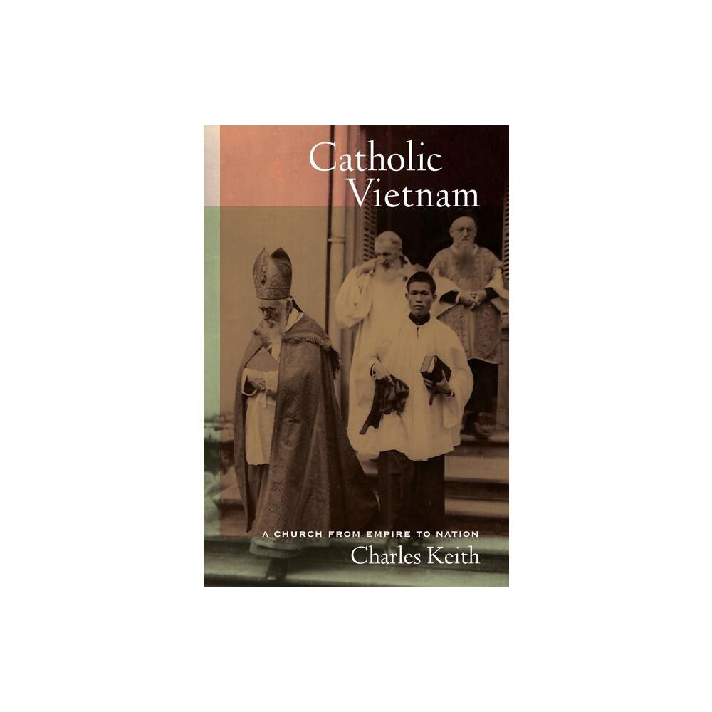 Catholic Vietnam - (From Indochina to Vietnam: Revolution and War in a Global Pe) by Charles Keith (Hardcover)