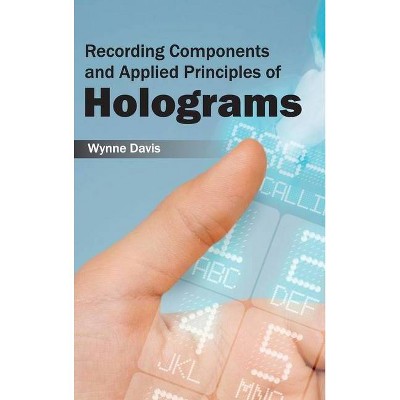 Recording Components and Applied Principles of Holograms - by  Wynne Davis (Hardcover)