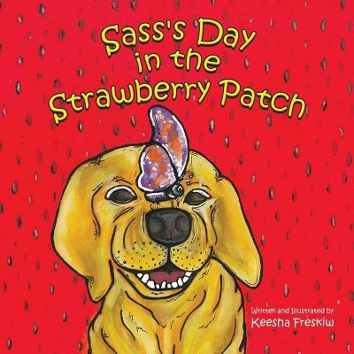 Sass's Day in the Strawberry Patch - by  Keesha Freskiw (Paperback)