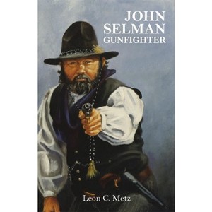 John Selman Gunfighter - by  Leon Claire Metz (Paperback) - 1 of 1