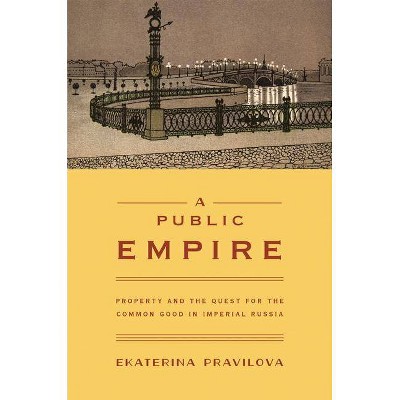 A Public Empire - by  Ekaterina Pravilova (Hardcover)