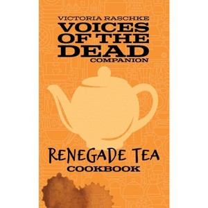 The Renegade Tea Cookbook - (Voices of the Dead) by  Victoria Raschke (Hardcover) - 1 of 1