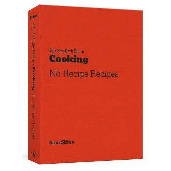 The New York Times Cooking No-Recipe Recipes - by  Sam Sifton (Paperback)