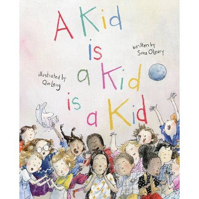 A Kid Is a Kid Is a Kid - by  Sara O'Leary (Hardcover)