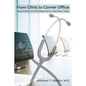 From Clinic to Corner Office - by  Mitchell T Rabkin (Paperback) - 1 of 1