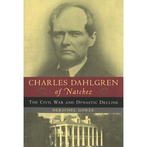 Charles Dahlgren of Natchez - by  Herschel Gower (Paperback) - 1 of 1