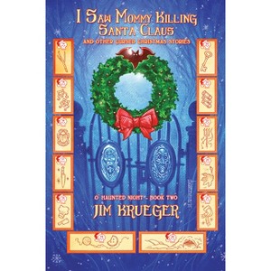 I Saw Mommy Killing Santa Clause and Other Cursed Christmas Stories - (O' Haunted Night) by  Jim Krueger (Paperback) - 1 of 1