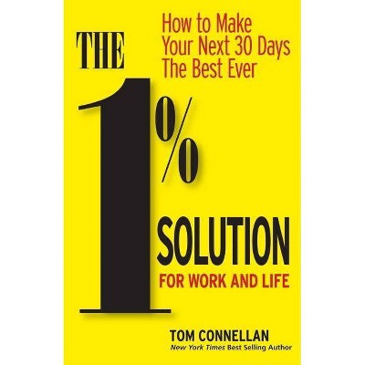 The 1% Solution for Work and Life - by  Tom Connellan (Hardcover)