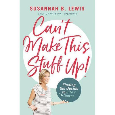 Can't Make This Stuff Up! : Finding the Upside to Life's Downs -  by Susannah B. Lewis (Paperback)