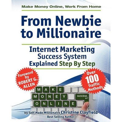 Make Money Online. Work from Home. from Newbie to Millionaire - by  Christine Clayfield (Paperback)