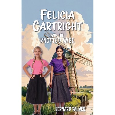 Felicia Cartright and the Knotted Wire - (The Felicia Cartright) by  Bernard Palmer (Paperback)