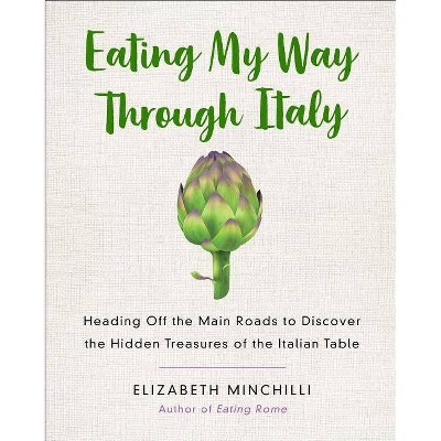  Eating My Way Through Italy - by  Elizabeth Minchilli (Paperback) 