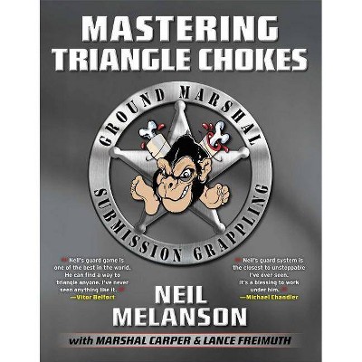 Mastering Triangle Chokes - by  Neil Melanson & Marshal D Carper & Lance Freimuth (Paperback)