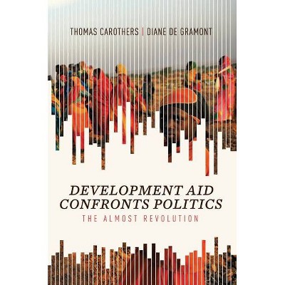 Development Aid Confronts Politics - by  Thomas Carothers & Diane De Gramont (Hardcover)