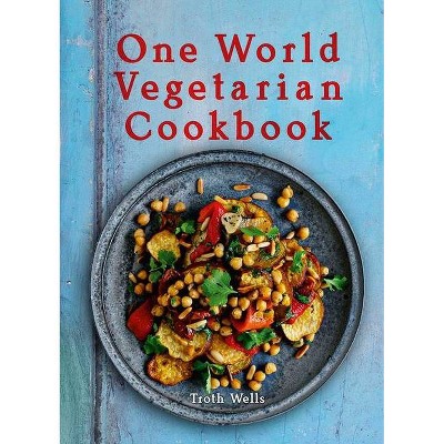 One World Vegetarian Cookbook - by  Troth Wells (Hardcover)