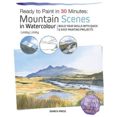 Ready to Paint in 30 Minutes: Mountain Scenes in Watercolour - by  Lesley Linley (Paperback)