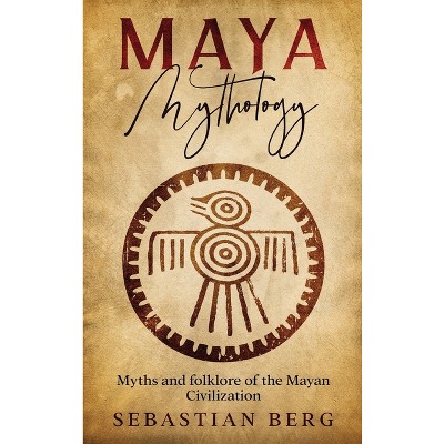 Maya Mythology - by  Sebastian Berg (Hardcover)