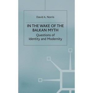 In the Wake of the Balkan Myth - (Questions of Identity and Modernity) by  D Norris (Hardcover) - 1 of 1