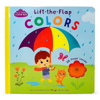 Colors - (Start Little, Learn Big Children's Interactive Lift-A-Flap Board Book) by  Smriti Prasadam-Halls (Board Book)