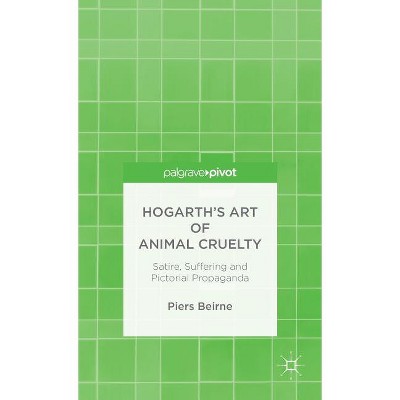 Hogarth's Art of Animal Cruelty - by  P Beirne (Hardcover)
