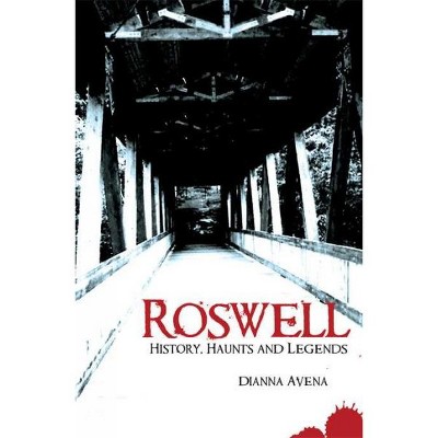 Roswell: History, Haunts and Legends - by Dianna Avena (Paperback)