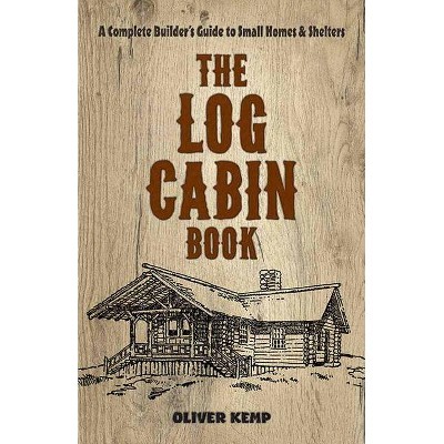 The Log Cabin Book - by  Oliver Kemp (Paperback)