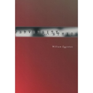Perversity and Ethics - by  William Egginton (Paperback) - 1 of 1