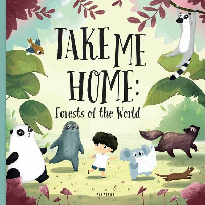 Take Me Home - Forests of the World - by  Pavla Hanackova (Hardcover)