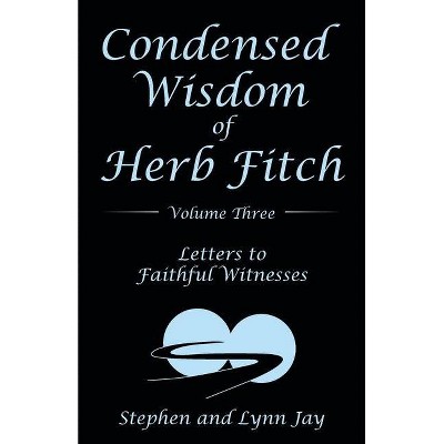 Condensed Wisdom of Herb Fitch Volume Three - by  Stephen And Lynn Jay (Paperback)