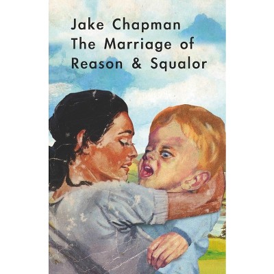 Jake Chapman: The Marriage of Reason & Squalor - by  Fuel (Paperback)
