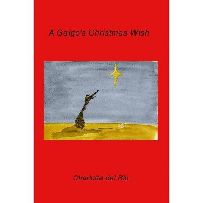 A Galgo's Christmas Wish - by  Charlotte Del Rio (Paperback)