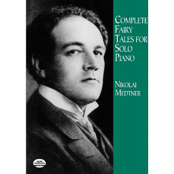 Complete Fairy Tales for Solo Piano - (Dover Classical Piano Music) by  Nikolai Medtner (Paperback)