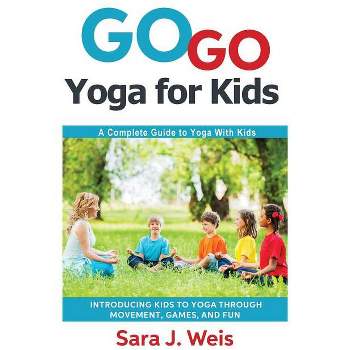 Go Go Yoga for Kids - by  Sara J Weis (Paperback)