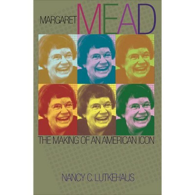 Margaret Mead - by  Nancy C Lutkehaus (Paperback)