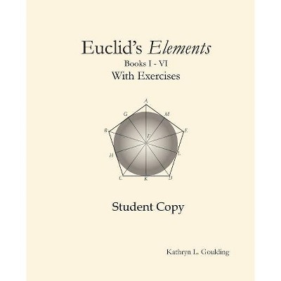 Euclid's Elements with Exercises - by  Kathryn Goulding (Paperback)