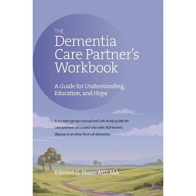 The Dementia Care Partner's Workbook - by  Edward G Shaw (Paperback)