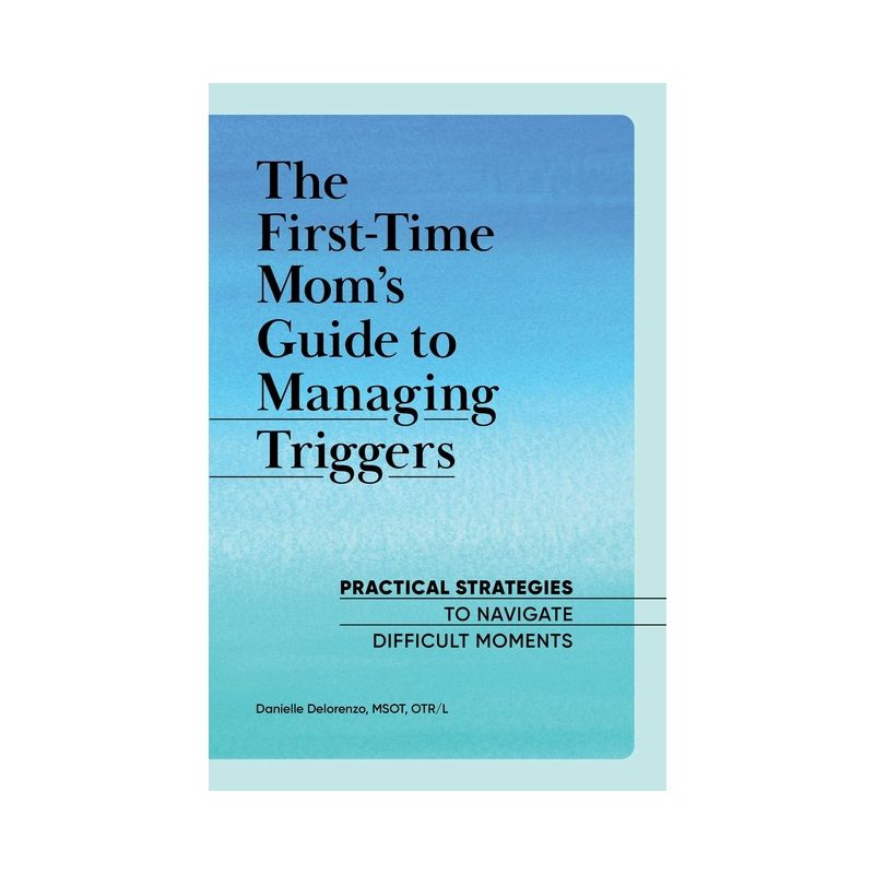 The First-Time Mom's Guide to Managing Triggers - (First Time Moms) by  Danielle Delorenzo (Paperback), 1 of 2
