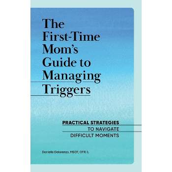 The First-Time Mom's Guide to Managing Triggers - (First Time Moms) by  Danielle Delorenzo (Paperback)