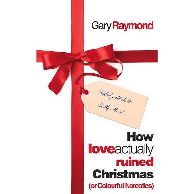 How Love Actually Ruined Christmas - by  Gary Raymond (Paperback)