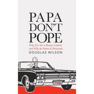 Papa Don't Pope - by  Douglas Wilson (Paperback) - 1 of 1