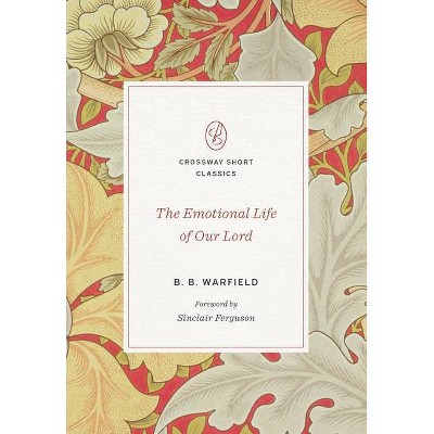 The Emotional Life Of Our Lord - (crossway Short Classics) By B B ...