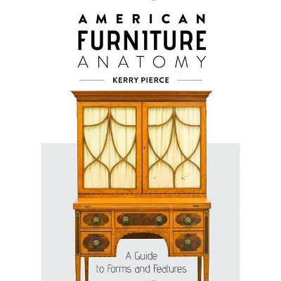 American Furniture Anatomy - by  Kerry Pierce (Hardcover)