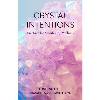 Crystal Intentions - by  Lune Innate & Araminta Star Matthews (Paperback)